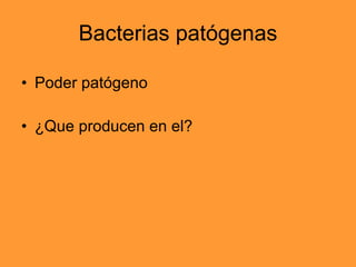 Bacterias patógenas Poder patógeno ¿Que producen en el? 