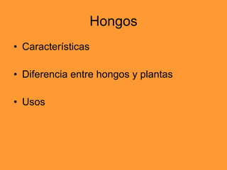 Hongos Características Diferencia entre hongos y plantas Usos 
