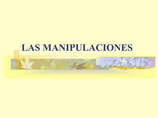 LAS MANIPULACIONES 
 