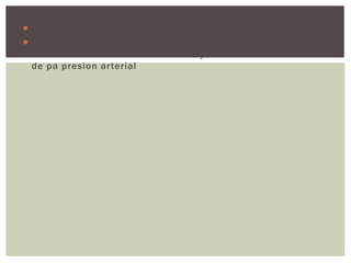  Pueden producirse mareos y sincope.
 Algunos autores suelen englobar en la presión ortostática
la intoleracia ortostática donde hay una reduccion as tardia
de pa presion arterial
 