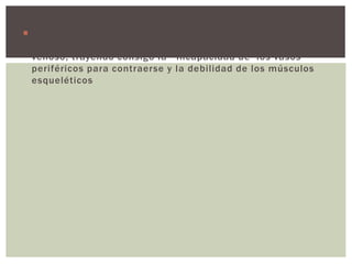  REPOSO EN CAMA: el reposo durante mucho tiempo
promueve la disminución del volumen plasmático y el tono
venoso, trayendo consigo la incapacidad de los vasos
periféricos para contraerse y la debilidad de los músculos
esqueléticos
 