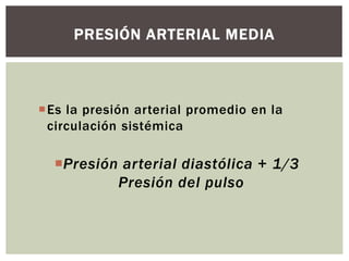 Es la presión arterial promedio en la
circulación sistémica
Presión arterial diastólica + 1/3
Presión del pulso
PRESIÓN ARTERIAL MEDIA
 