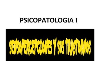 PSICOPATOLOGIA I
 
