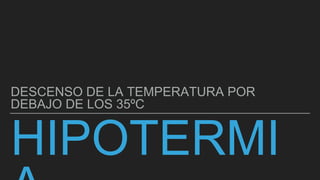 DESCENSO DE LA TEMPERATURA POR
DEBAJO DE LOS 35ºC
 