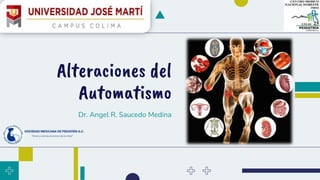 Alteraciones del
Automatismo
Dr. Angel R. Saucedo Medina
 