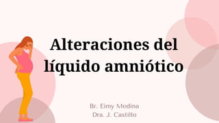 Alteraciones del
líquido amniótico
Br. Eimy Medina
Dra. J. Castillo
 