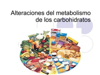 Alteraciones del metabolismo de los carbohidratos 