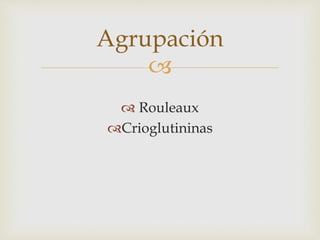 
 Rouleaux
Crioglutininas
Agrupación
 