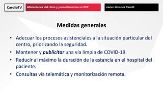Alteraciones del ritmo y procedimientos en EEF Javier Jiménez Candil
Medidas generales
• Adecuar los procesos asistenciale...