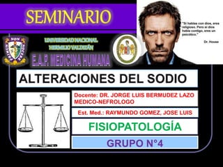 GRUPO N°4
FISIOPATOLOGÍA
Docente: DR. JORGE LUIS BERMUDEZ LAZO
MEDICO-NEFROLOGO
Est. Med.: RAYMUNDO GOMEZ, JOSE LUIS
 