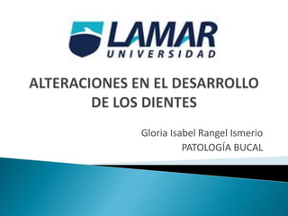 Gloria Isabel Rangel Ismerio
PATOLOGÍA BUCAL
 