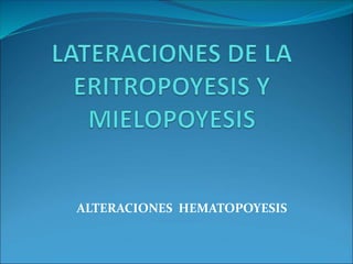 ALTERACIONES HEMATOPOYESIS 
 