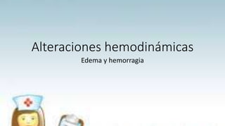 Alteraciones hemodinámicas 
Edema y hemorragia 
 
