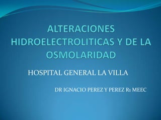 HOSPITAL GENERAL LA VILLA

      DR IGNACIO PEREZ Y PEREZ R1 MEEC
 