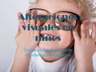 Alteraciones
visuales en
    niños
 Tecnología Médica mención
  Oftalmología y optometría
 