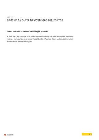 // 6
PARTE I
REGIME DA CARTA DE CONDUÇÃO POR PONTOS
Como funciona o sistema da carta por pontos?
A partir de 1 de Junho de 2016, todos os automobilistas vão estar abrangidos pelo novo
regime e começam do zero, sendo-lhes atribuídos 12 pontos. Esses pontos vão diminuindo
à medida que cometer infracções.
 
