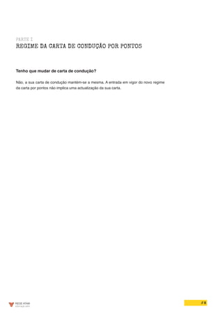 // 8
PARTE I
REGIME DA CARTA DE CONDUÇÃO POR PONTOS
Tenho que mudar de carta de condução?
Não, a sua carta de condução mantém-se a mesma. A entrada em vigor do novo regime
da carta por pontos não implica uma actualização da sua carta.
 