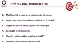 TARV HIV DRC: Discussão Final
1. Multifatorial, prevalente e inicialmente silenciosa
2. Importante causa de morbimortalida...