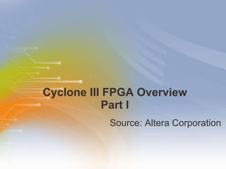 Cyclone III FPGA Overview Part I ,[object Object]