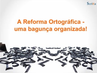 A Reforma Ortográfica uma bagunça organizada!

 
