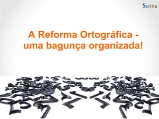 A Reforma Ortográfica - uma bagunça organizada! 