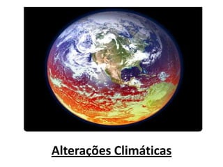Alterações Climáticas
 
