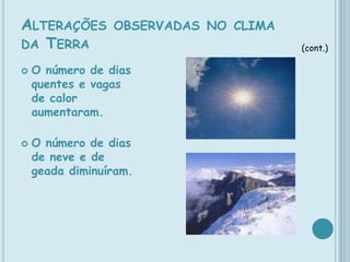 A elevação do nível dos oceanos.O que está a acontecer ao clima?Os registos de temperatura realizados numa rede de estações sobre todo o globo mostram que a temperatura média à superfície aumentou 0.6ºC nos últimos 100 anos, isto e muito grave, não pode continuar assim.