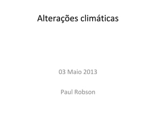 Alterações climáticas
03 Maio 2013
Paul Robson
 