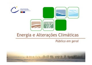Outubro 2008
Energia e Alterações Climáticas
Público em geral
 