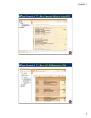 02/03/2015
9
ECF Ano-Calendário de 2014: Lucro Presumido - Edição de dados no PVA
ECF Ano-Calendário de 2014: Lucro Real - Edição de dados no PVA
 
