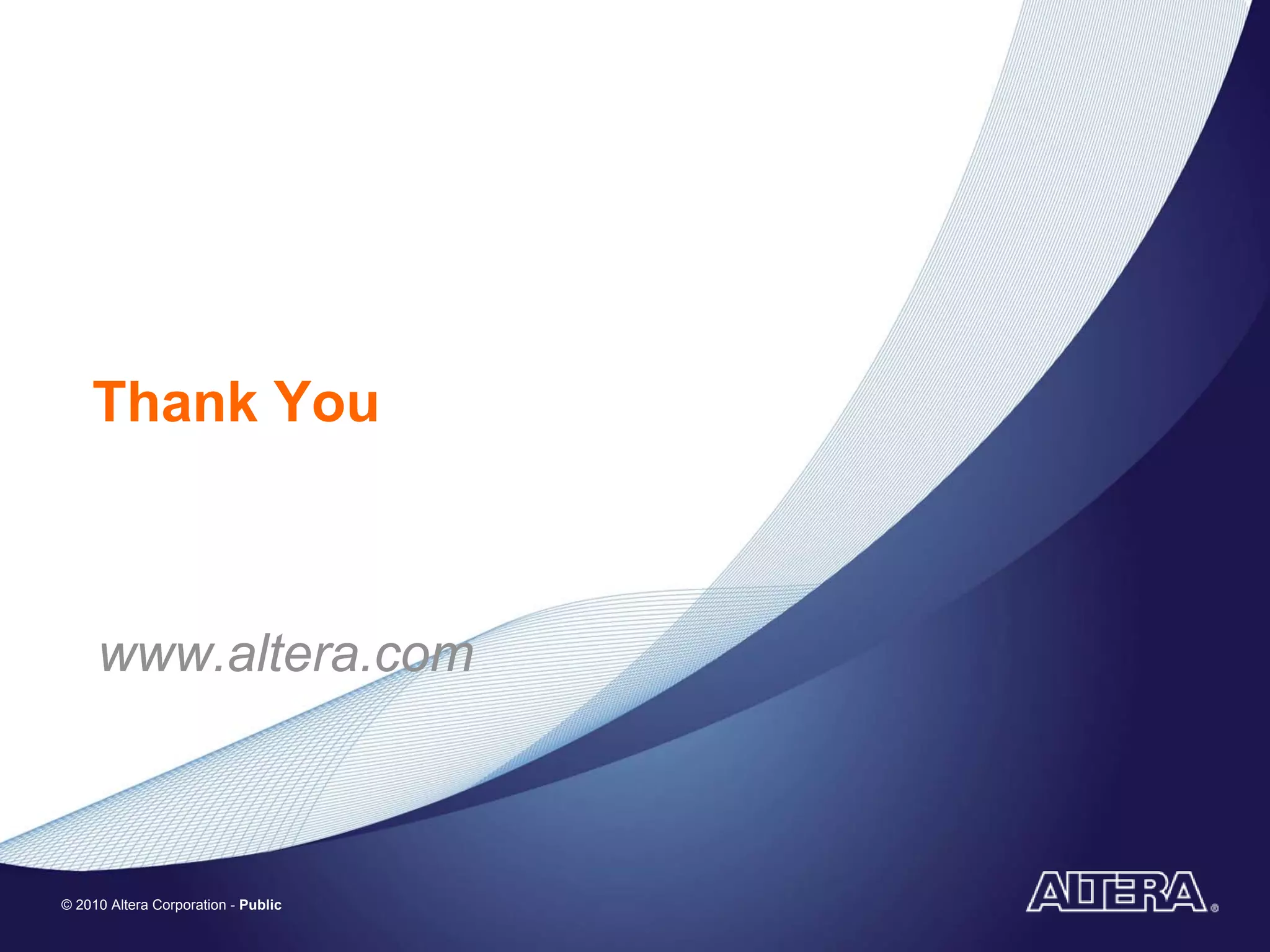 Thank You



     www.altera.com



© 2010 Altera Corporation - Public
 