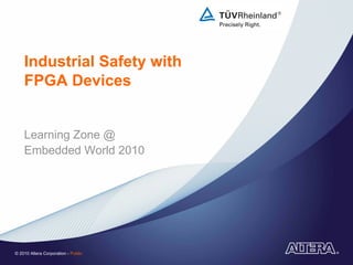 Industrial Safety with
    FPGA Devices


    Learning Zone @
    Embedded World 2010




© 2010 Altera Corporation - Public
 