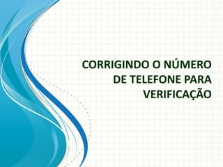 CORRIGINDO O NÚMERO DE TELEFONE PARA VERIFICAÇÃO 