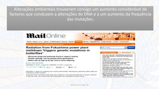 Nuno Correia 2015-16
Alterações ambientais trouxeram consigo um aumento considerável de
factores que conduzem a alterações do DNA e a um aumento da frequência
das mutações.
 