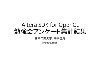 Altera SDK for OpenCL
勉強会アンケート集計結果
東京工業大学 中原啓貴
@oboe7man
 