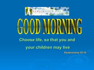 Choose life, so that you and
   your children may live
                      Deuteronomy 30:19