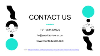 +91-9821399320
CONTACT US
ho@swaritadvisors.com
www.swaritadvisors.com
Source - https://swaritadvisors.com/learning/alteration-of-moa-guide-to-alter-memorandum-of-association/
 