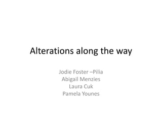 Alterations along the way
Jodie Foster –Pilia
Abigail Menzies
Laura Cuk
Pamela Younes
 