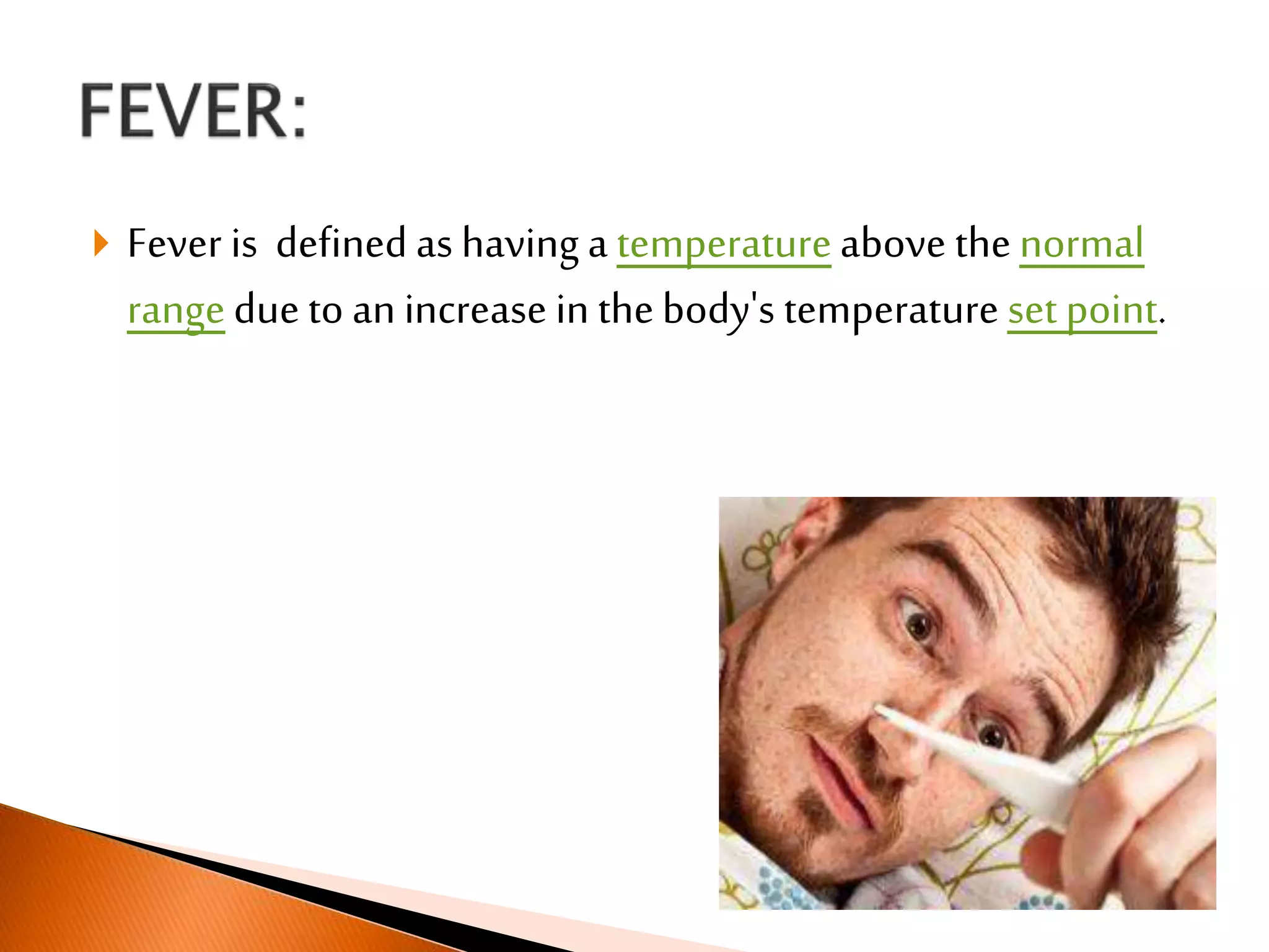  Fever is defined as having a temperatureabove thenormal
rangedue to an increase in thebody's temperature set point.
 