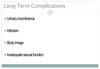 74
Long Term Complications
 Urinaryincontinence
 Infection
 Bodyimage
 Inadequatesexualfunction
7474
 