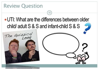 60
Review Question
UTI: What are the differences between older
child/ adult S & S and infant-child S & S
60
 