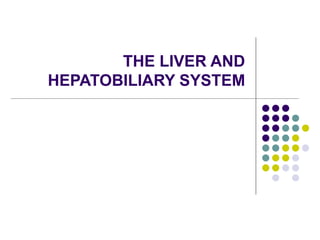 THE LIVER AND
HEPATOBILIARY SYSTEM
 