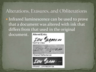  Infrared luminescence can be used to prove
that a document was altered with ink that
differs from that used in the original
document.
 