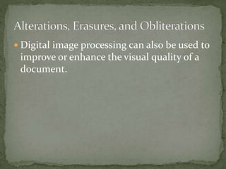  Digital image processing can also be used to
improve or enhance the visual quality of a
document.
 