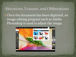  Once the document has been digitized, an
image-editing program such as Adobe
Photoshop is used to adjust the image.
 