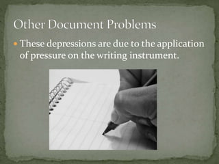  These depressions are due to the application
of pressure on the writing instrument.
 