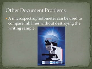  A microspectrophotometer can be used to
compare ink lines without destroying the
writing sample.
 