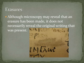  Although microscopy may reveal that an
erasure has been made, it does not
necessarily reveal the original writing that
was present.
 