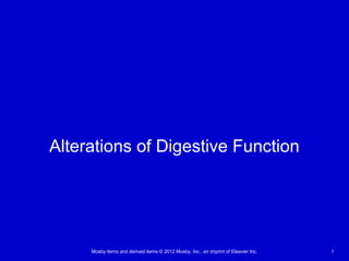 Mosby items and derived items © 2012 Mosby, Inc., an imprint of Elsevier Inc. 1
Alterations of Digestive Function
 