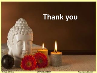 Thank you
Dr Raju C Krishna JINGWELL ACADEMY Acupuncture Scientist
 
